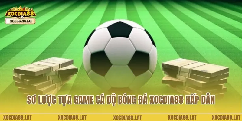 Sơ lược tựa game cá độ bóng đá Xocdia88 hấp dẫn