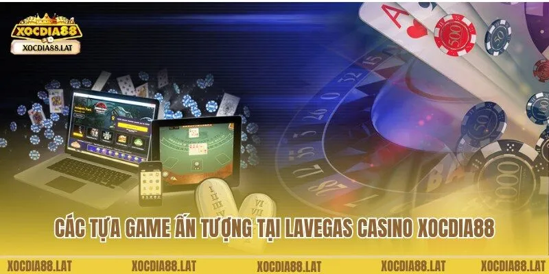Các trò chơi ấn tượng hàng đầu tại Lavegas Casino Xocdia88
