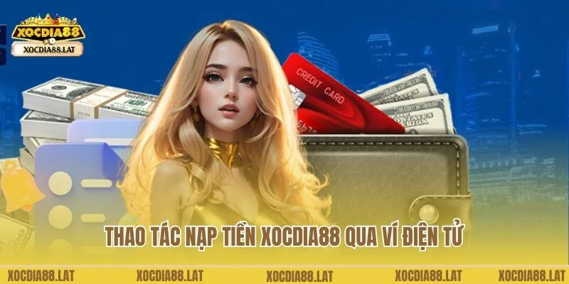 Thao tác nạp tiền Xocdia88 đơn giản qua ví điện tử